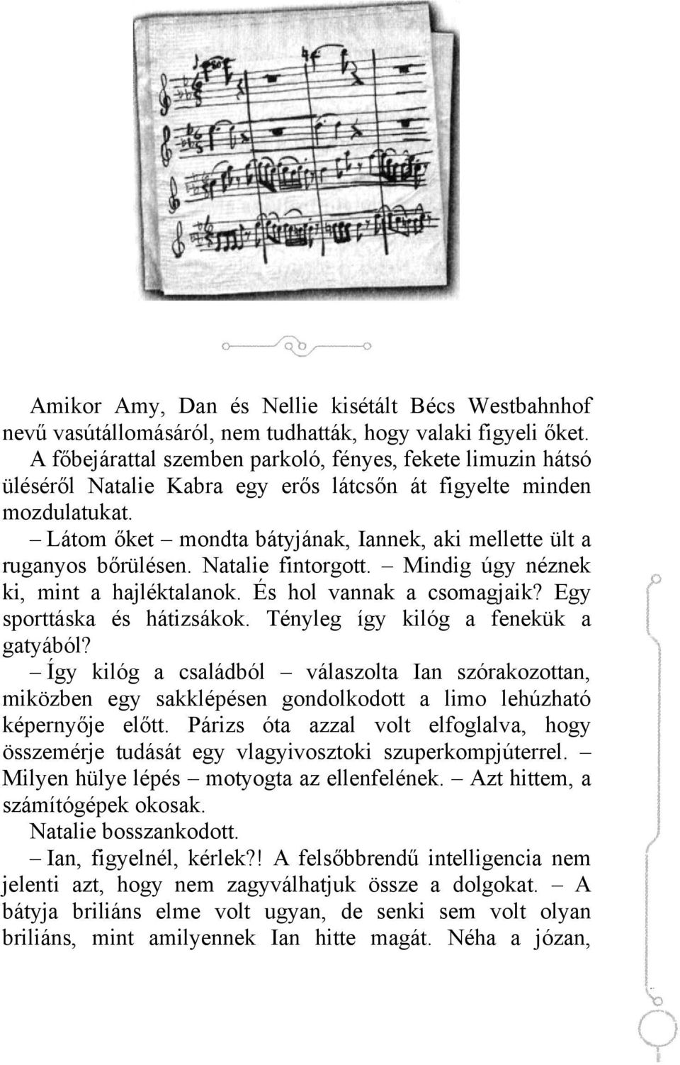 Látom őket mondta bátyjának, Iannek, aki mellette ült a ruganyos bőrülésen. Natalie fintorgott. Mindig úgy néznek ki, mint a hajléktalanok. És hol vannak a csomagjaik? Egy sporttáska és hátizsákok.