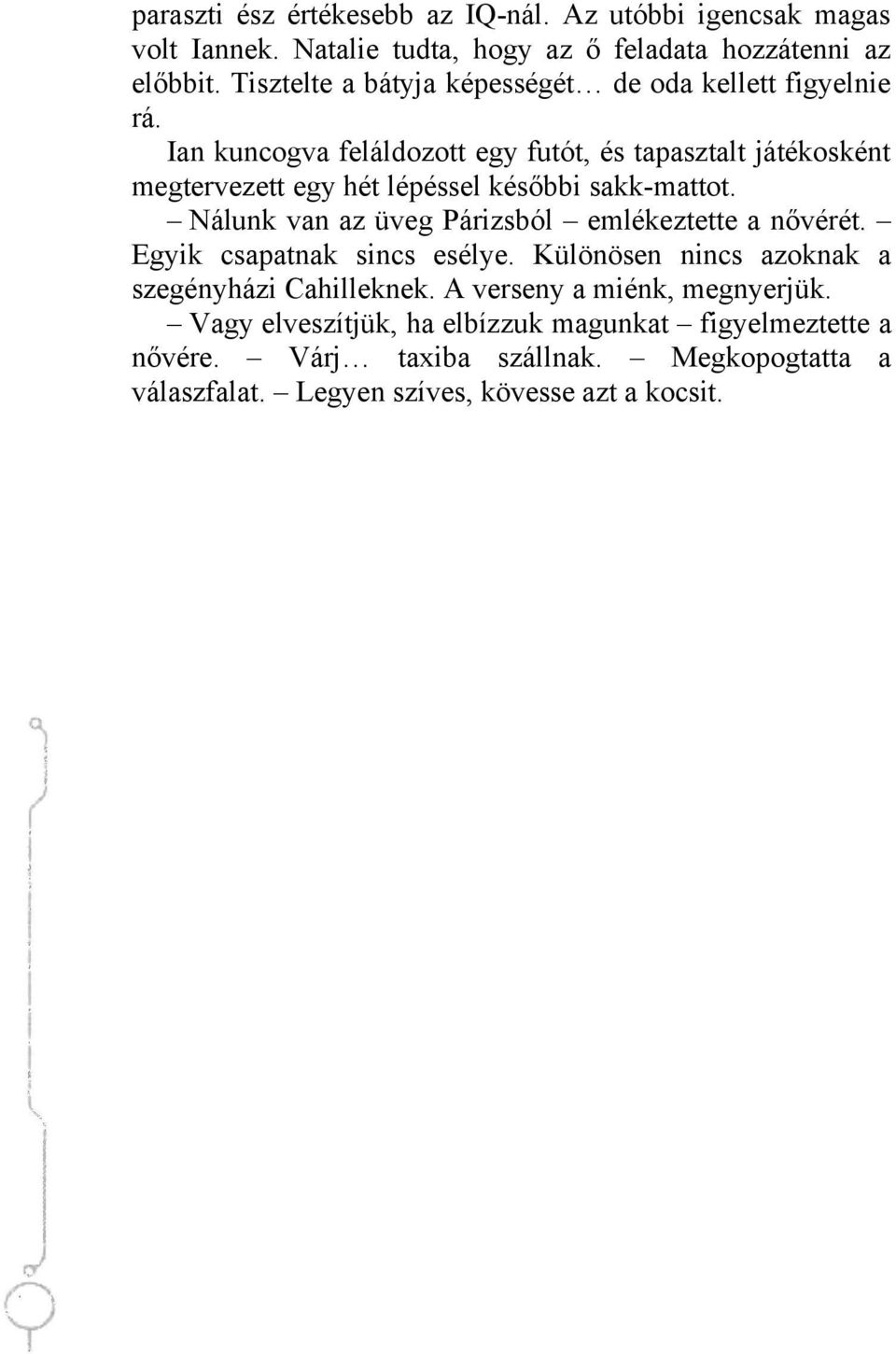 Ian kuncogva feláldozott egy futót, és tapasztalt játékosként megtervezett egy hét lépéssel későbbi sakk-mattot.