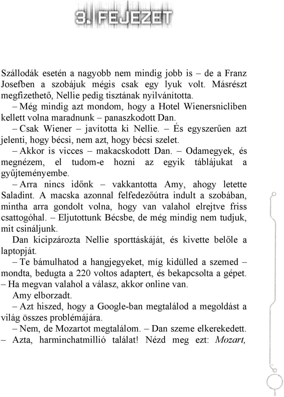 Akkor is vicces makacskodott Dan. Odamegyek, és megnézem, el tudom-e hozni az egyik táblájukat a gyűjteményembe. Arra nincs időnk vakkantotta Amy, ahogy letette Saladint.