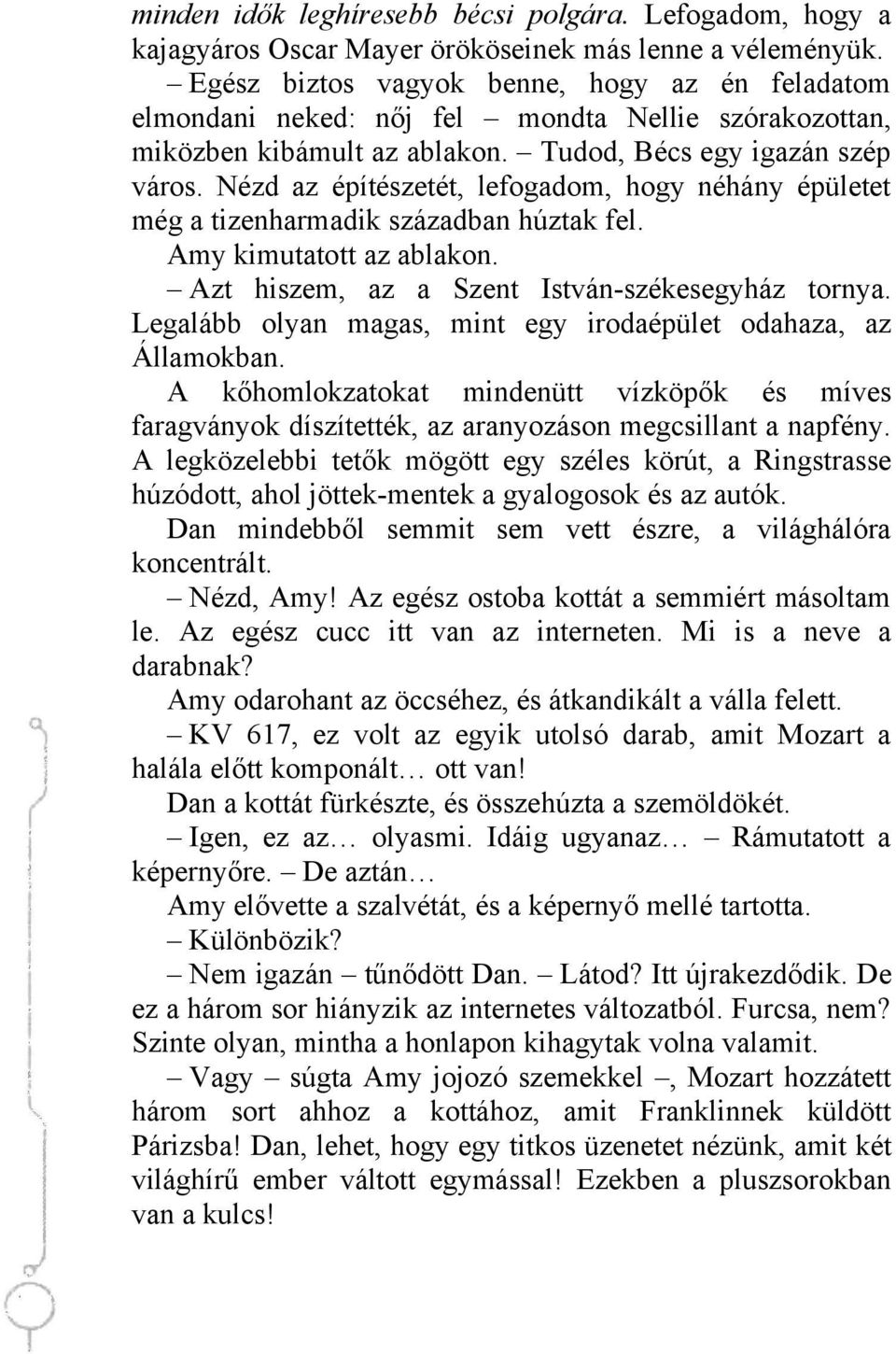 Nézd az építészetét, lefogadom, hogy néhány épületet még a tizenharmadik században húztak fel. Amy kimutatott az ablakon. Azt hiszem, az a Szent István-székesegyház tornya.