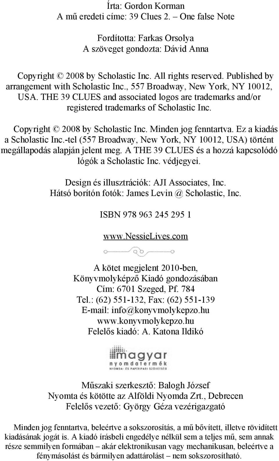 Copyright 2008 by Scholastic Inc. Minden jog fenntartva. Ez a kiadás a Scholastic Inc.-tel (557 Broadway, New York, NY 10012, USA) történt megállapodás alapján jelent meg.