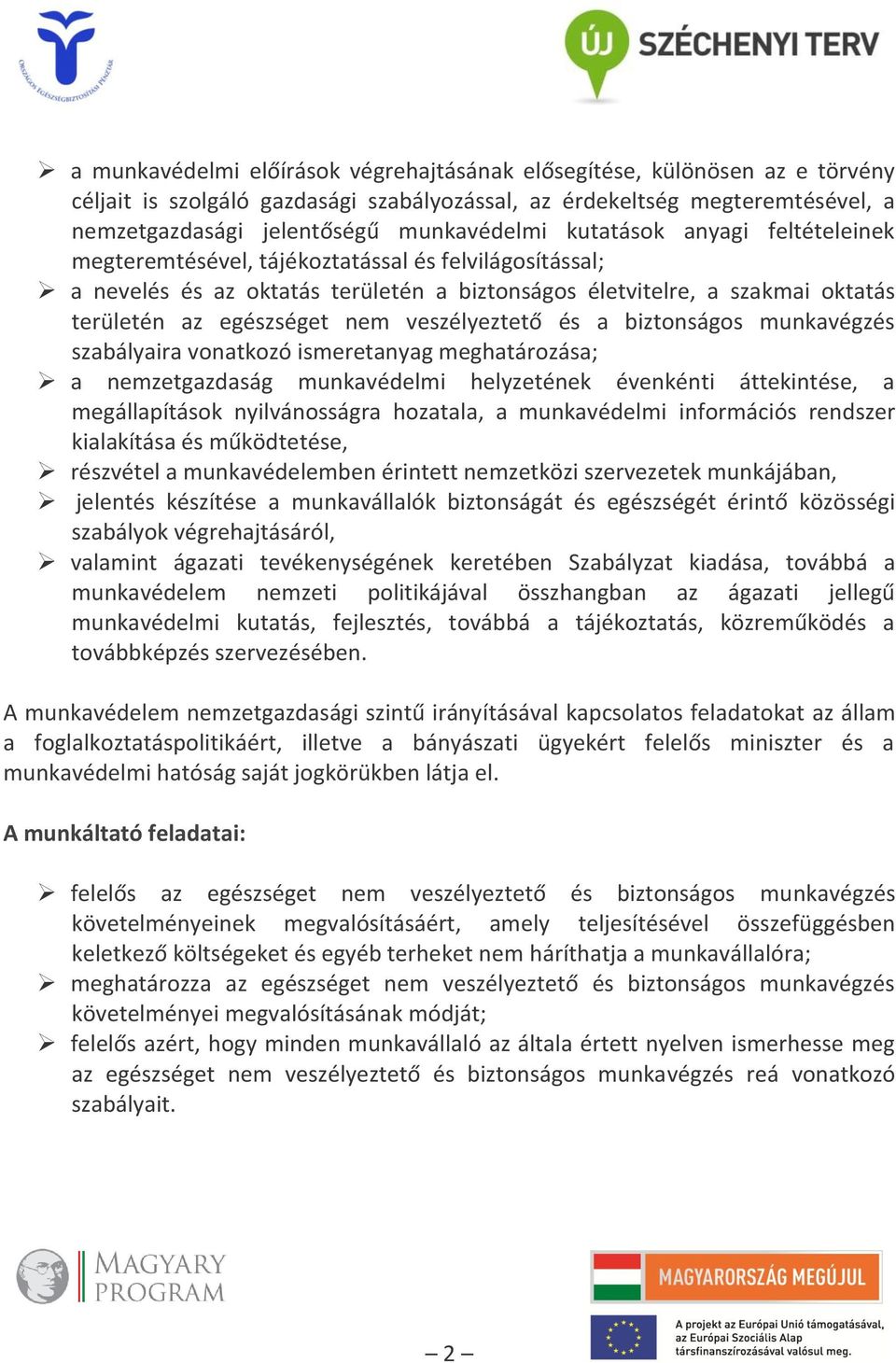 veszélyeztető és a biztonságos munkavégzés szabályaira vonatkozó ismeretanyag meghatározása; a nemzetgazdaság munkavédelmi helyzetének évenkénti áttekintése, a megállapítások nyilvánosságra hozatala,