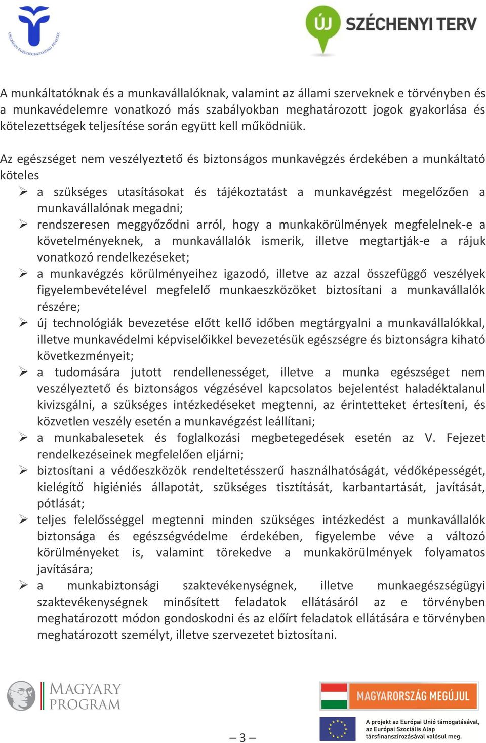 Az egészséget nem veszélyeztető és biztonságos munkavégzés érdekében a munkáltató köteles a szükséges utasításokat és tájékoztatást a munkavégzést megelőzően a munkavállalónak megadni; rendszeresen