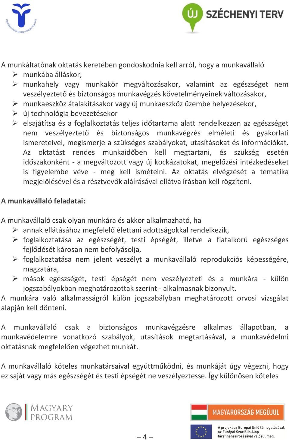 rendelkezzen az egészséget nem veszélyeztető és biztonságos munkavégzés elméleti és gyakorlati ismereteivel, megismerje a szükséges szabályokat, utasításokat és információkat.