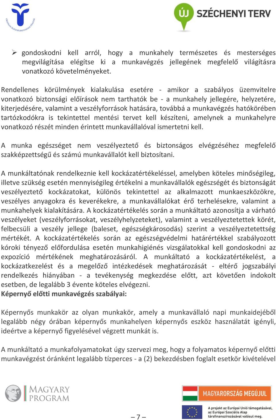 veszélyforrások hatására, továbbá a munkavégzés hatókörében tartózkodókra is tekintettel mentési tervet kell készíteni, amelynek a munkahelyre vonatkozó részét minden érintett munkavállalóval