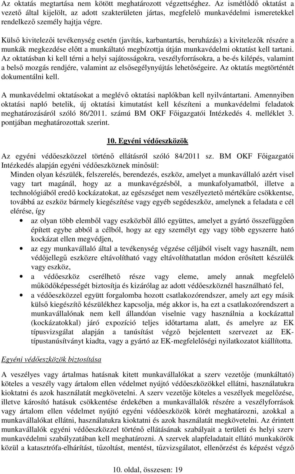 Külső kivitelezői tevékenység esetén (javítás, karbantartás, beruházás) a kivitelezők részére a munkák megkezdése előtt a munkáltató megbízottja útján munkavédelmi oktatást kell tartani.