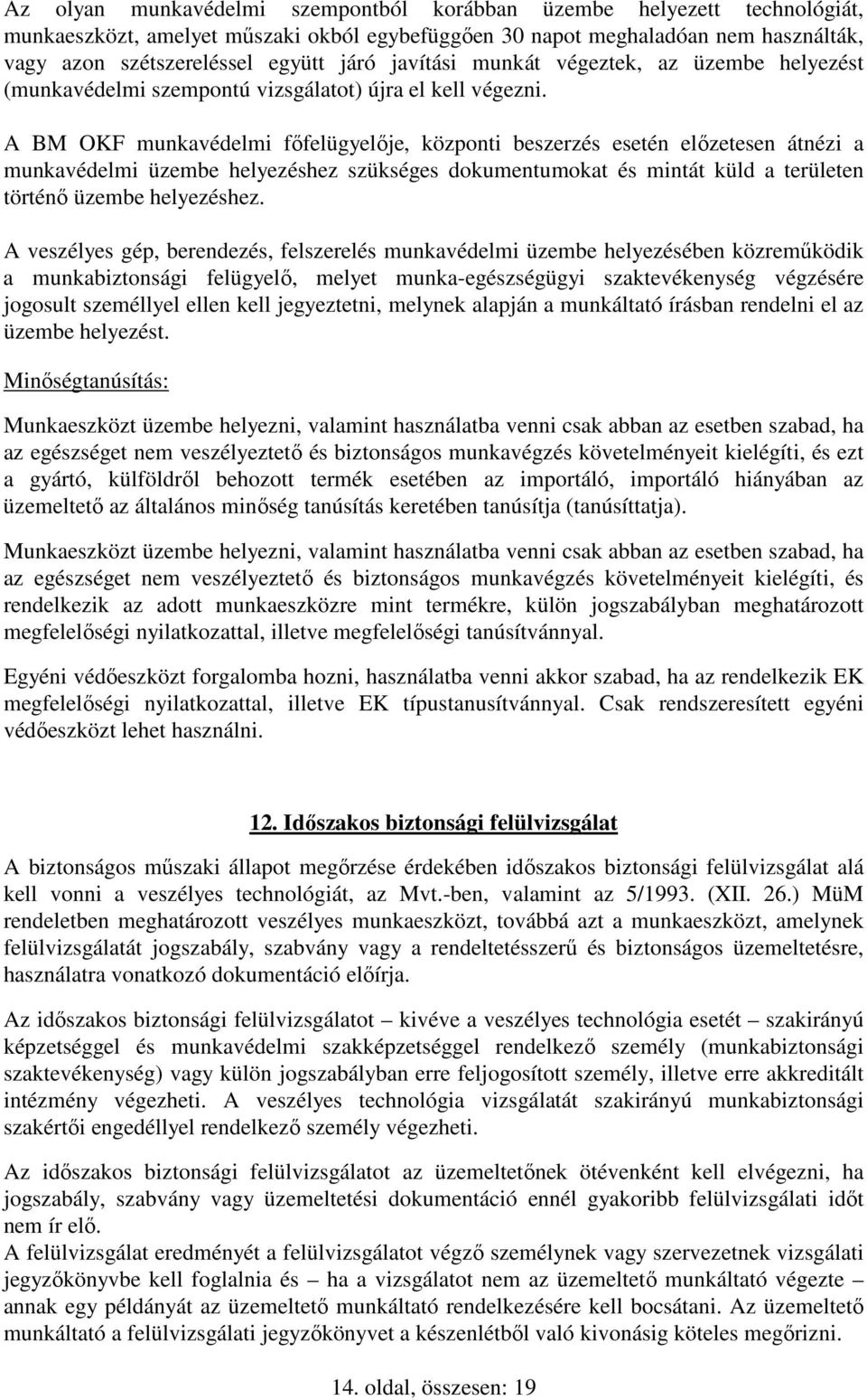 A BM OKF munkavédelmi főfelügyelője, központi beszerzés esetén előzetesen átnézi a munkavédelmi üzembe helyezéshez szükséges dokumentumokat és mintát küld a területen történő üzembe helyezéshez.