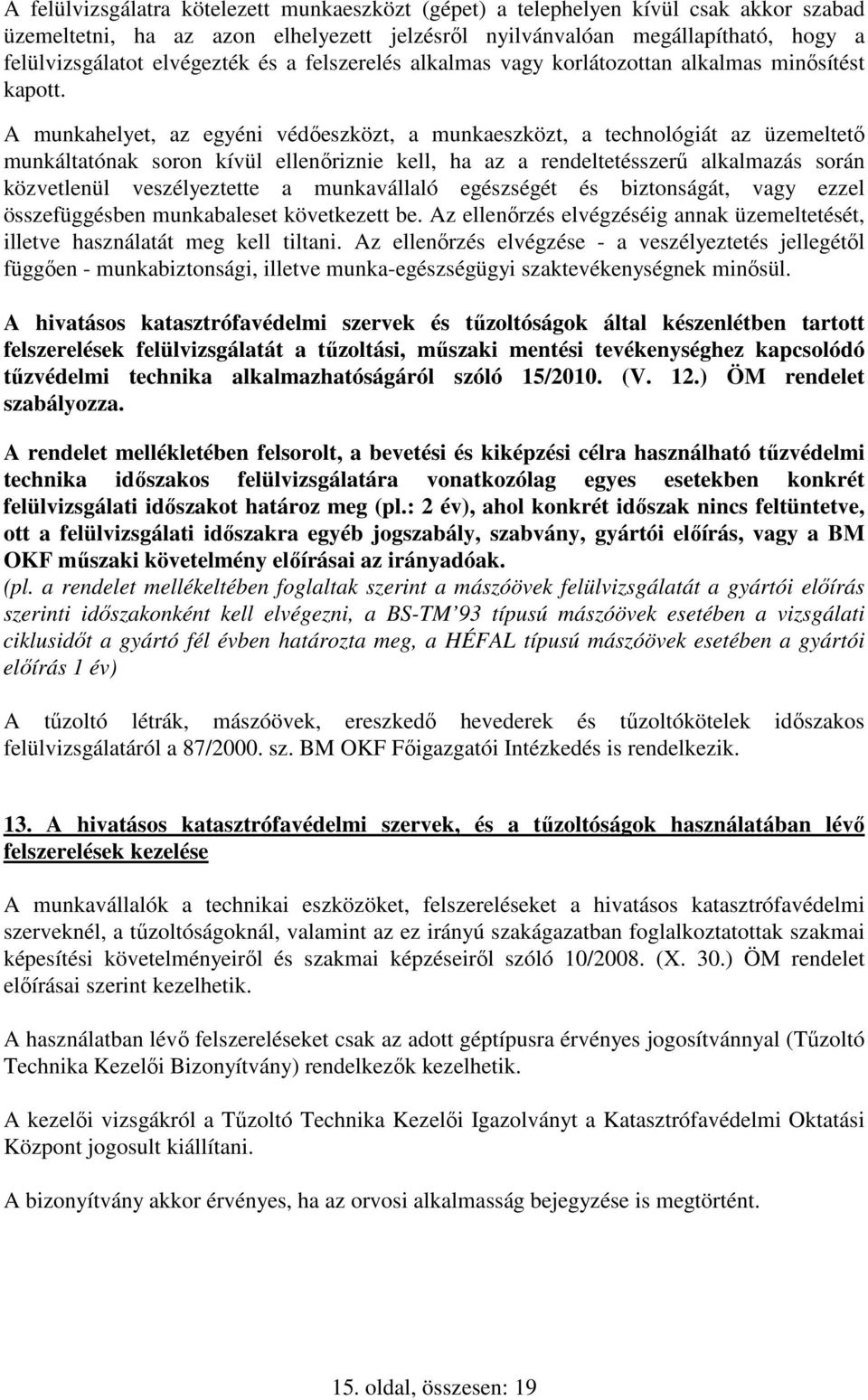 A munkahelyet, az egyéni védőeszközt, a munkaeszközt, a technológiát az üzemeltető munkáltatónak soron kívül ellenőriznie kell, ha az a rendeltetésszerű alkalmazás során közvetlenül veszélyeztette a