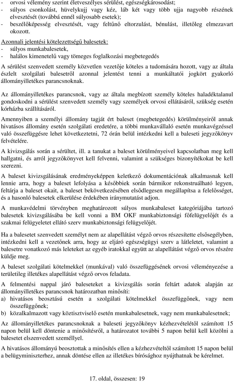Azonnali jelentési kötelezettségű balesetek: - súlyos munkabalesetek, - halálos kimenetelű vagy tömeges foglalkozási megbetegedés A sérülést szenvedett személy közvetlen vezetője köteles a tudomására