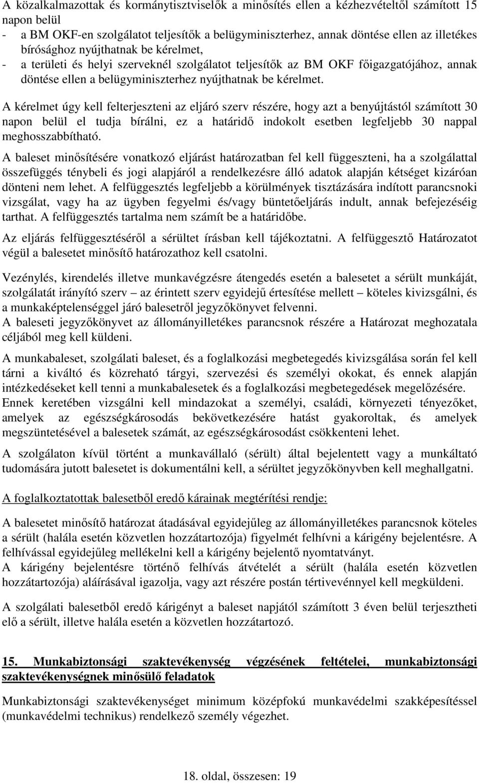 A kérelmet úgy kell felterjeszteni az eljáró szerv részére, hogy azt a benyújtástól számított 30 napon belül el tudja bírálni, ez a határidő indokolt esetben legfeljebb 30 nappal meghosszabbítható.