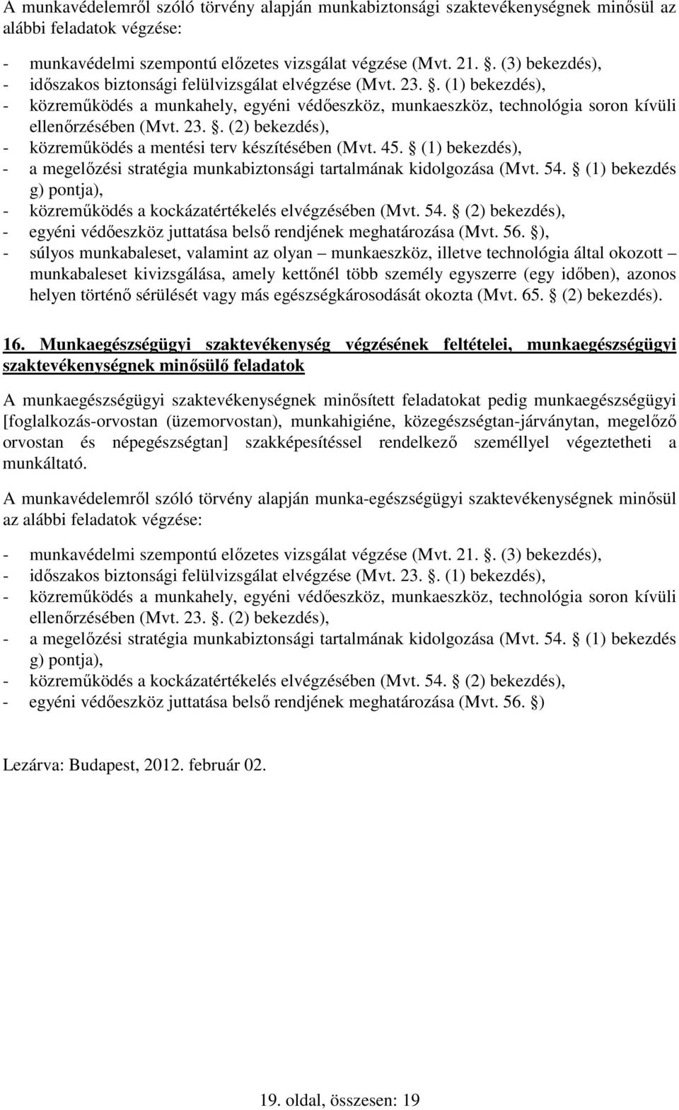 45. (1) bekezdés), - a megelőzési stratégia munkabiztonsági tartalmának kidolgozása (Mvt. 54. (1) bekezdés g) pontja), - közreműködés a kockázatértékelés elvégzésében (Mvt. 54. (2) bekezdés), - egyéni védőeszköz juttatása belső rendjének meghatározása (Mvt.