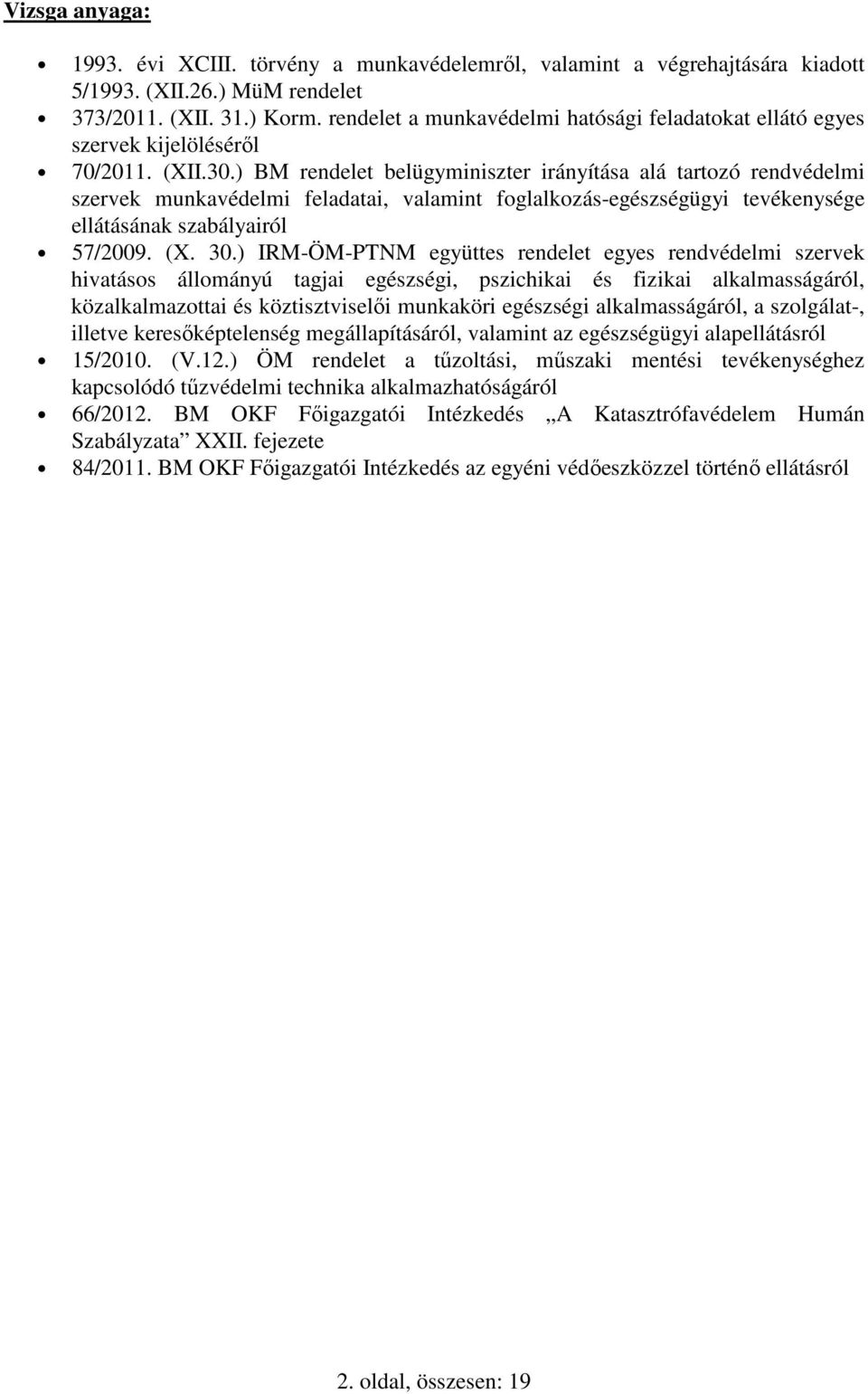 ) BM rendelet belügyminiszter irányítása alá tartozó rendvédelmi szervek munkavédelmi feladatai, valamint foglalkozás-egészségügyi tevékenysége ellátásának szabályairól 57/2009. (X. 30.