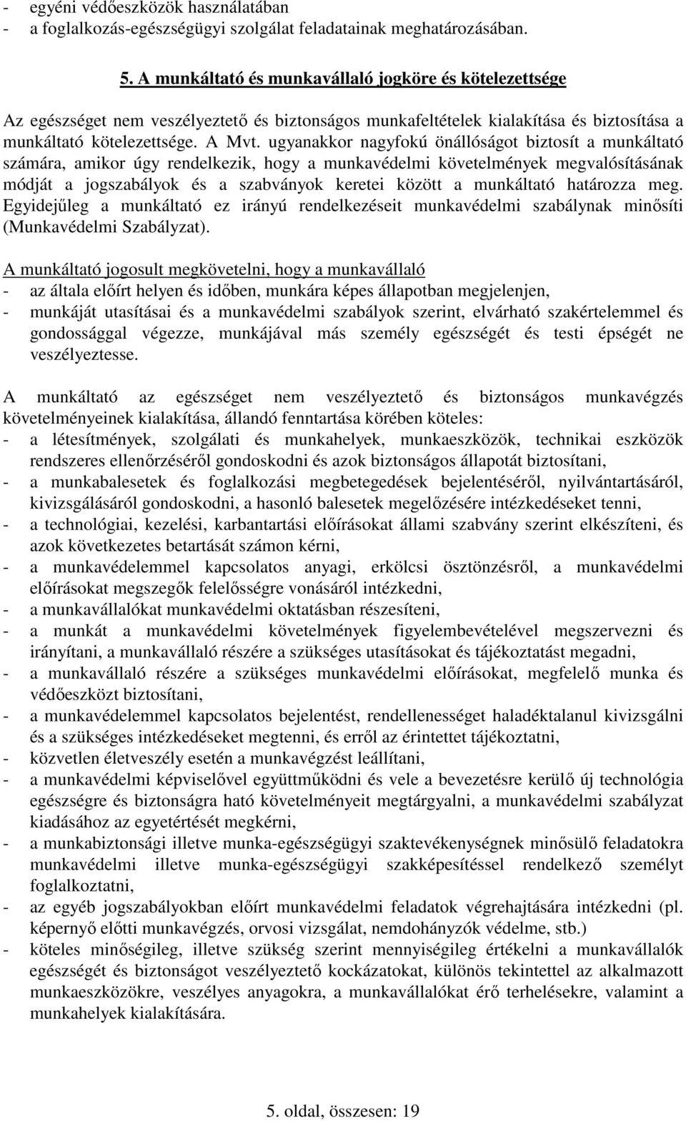 ugyanakkor nagyfokú önállóságot biztosít a munkáltató számára, amikor úgy rendelkezik, hogy a munkavédelmi követelmények megvalósításának módját a jogszabályok és a szabványok keretei között a