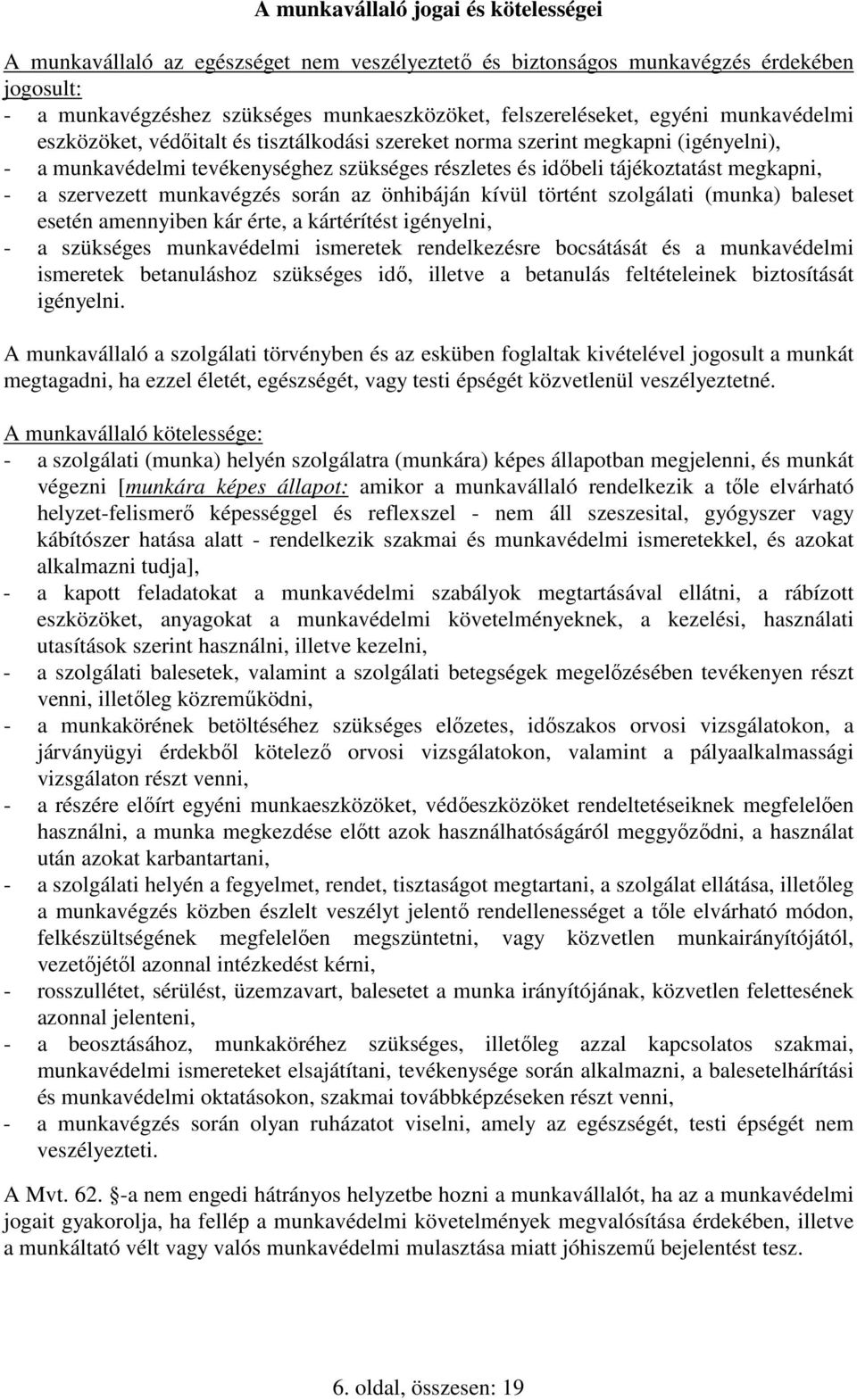 szervezett munkavégzés során az önhibáján kívül történt szolgálati (munka) baleset esetén amennyiben kár érte, a kártérítést igényelni, - a szükséges munkavédelmi ismeretek rendelkezésre bocsátását
