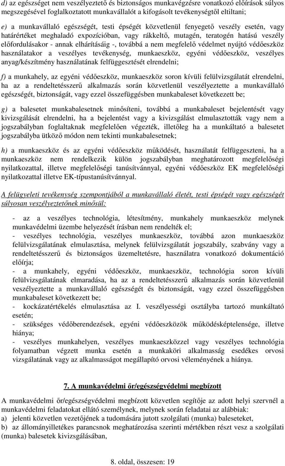 továbbá a nem megfelelő védelmet nyújtó védőeszköz használatakor a veszélyes tevékenység, munkaeszköz, egyéni védőeszköz, veszélyes anyag/készítmény használatának felfüggesztését elrendelni; f) a