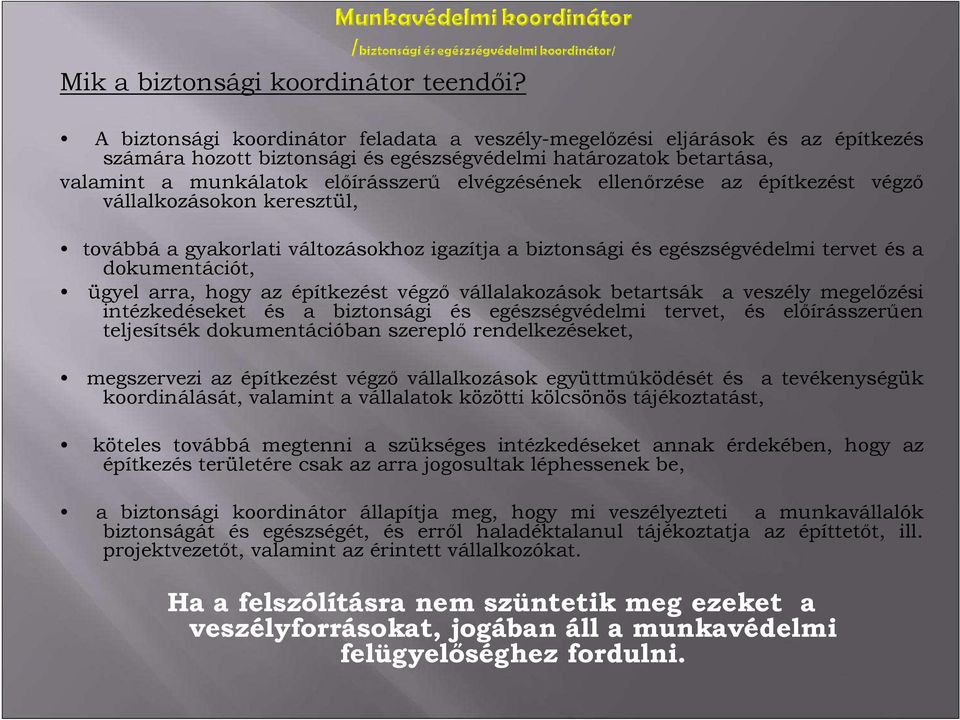 ellenőrzése az építkezést végző vállalkozásokon keresztül, továbbá a gyakorlati változásokhoz igazítja a biztonsági és egészségvédelmi tervet és a dokumentációt, ügyel arra, hogy az építkezést végző