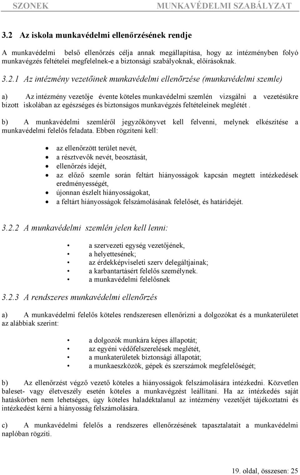 1 Az intézmény vezetőinek munkavédelmi ellenőrzése (munkavédelmi szemle) a) Az intézmény vezetője évente köteles munkavédelmi szemlén vizsgálni a vezetésükre bízott iskolában az egészséges és