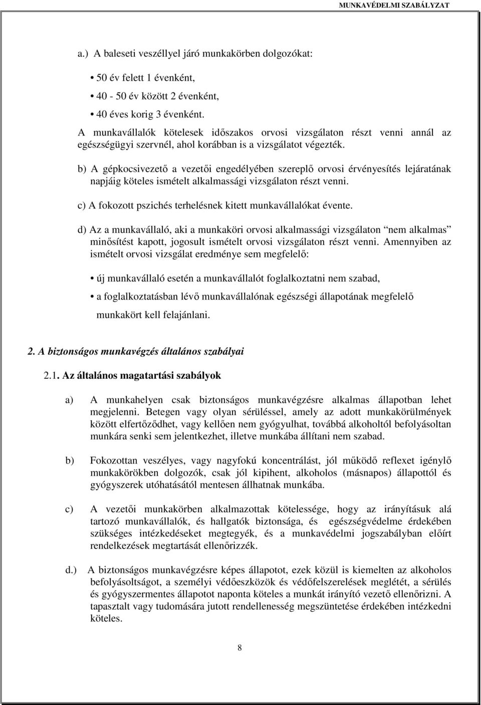 b) A gépkocsivezető a vezetői engedélyében szereplő orvosi érvényesítés lejáratának napjáig köteles ismételt alkalmassági vizsgálaton részt venni.