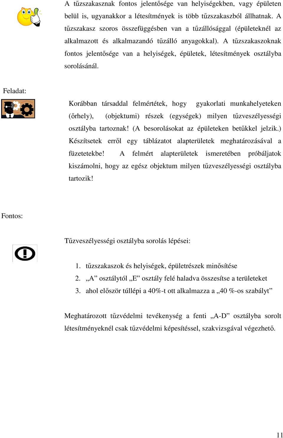 A tőzszakaszoknak fontos jelentısége van a helyiségek, épületek, létesítmények osztályba sorolásánál.