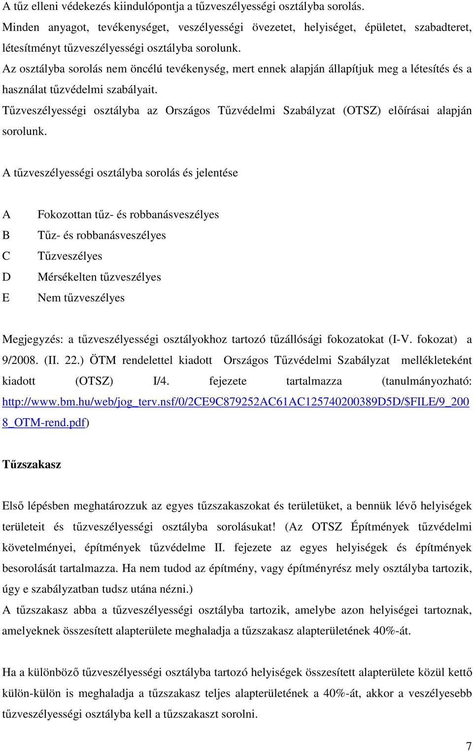 Az osztályba sorolás nem öncélú tevékenység, mert ennek alapján állapítjuk meg a létesítés és a használat tőzvédelmi szabályait.