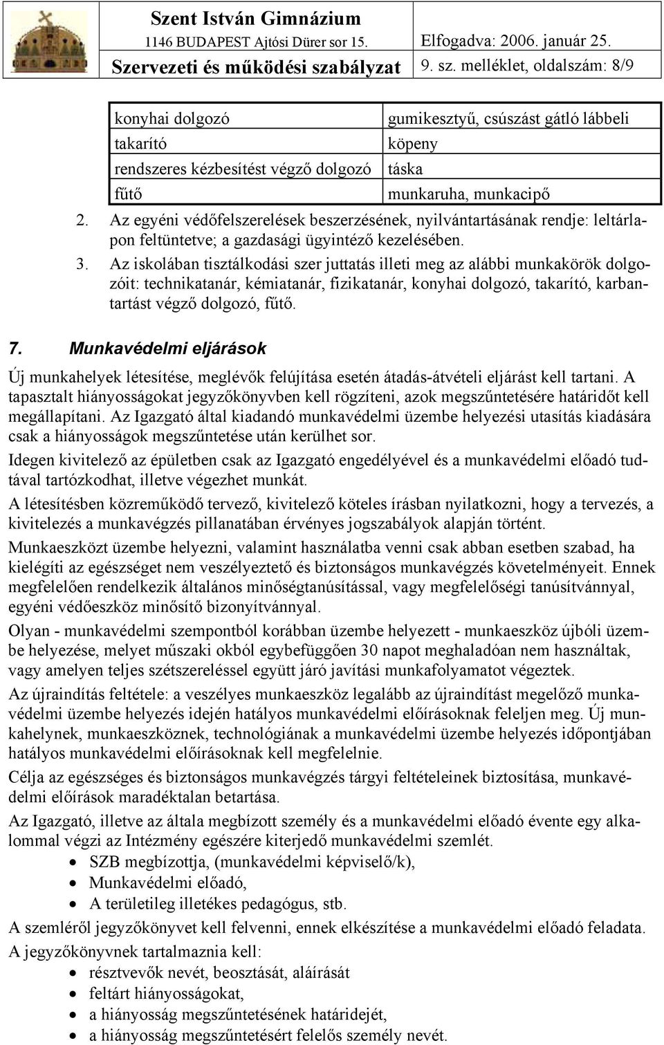 Az iskolában tisztálkodási szer juttatás illeti meg az alábbi munkakörök dolgozóit: technikatanár, kémiatanár, fizikatanár, konyhai dolgozó, takarító, karbantartást végző dolgozó, fűtő. 7.