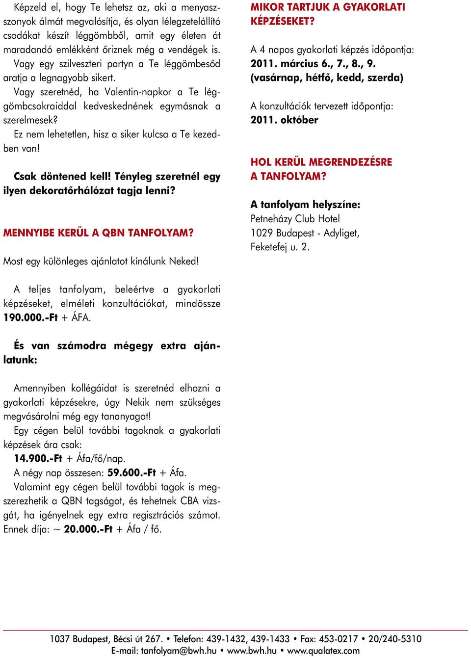 Ez nem lehetetlen, hisz a siker kulcsa a Te kezedben van! Csak döntened kell! Tényleg szeretnél egy ilyen dekoratõrhálózat tagja lenni? MENNYIBE KERÜL A QBN TANFOLYAM?