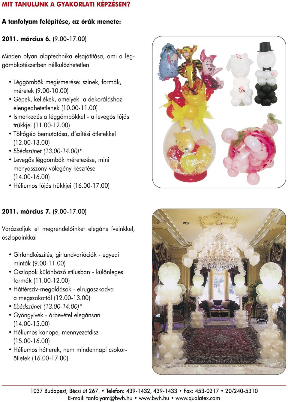 00) Gépek, kellékek, amelyek a dekoráláshoz elengedhetetlenek (10.00-11.00) Ismerkedés a léggömbökkel - a levegõs fújás trükkjei (11.00-12.00) Töltõgép bemutatása, díszítési ötletekkel (12.00-13.