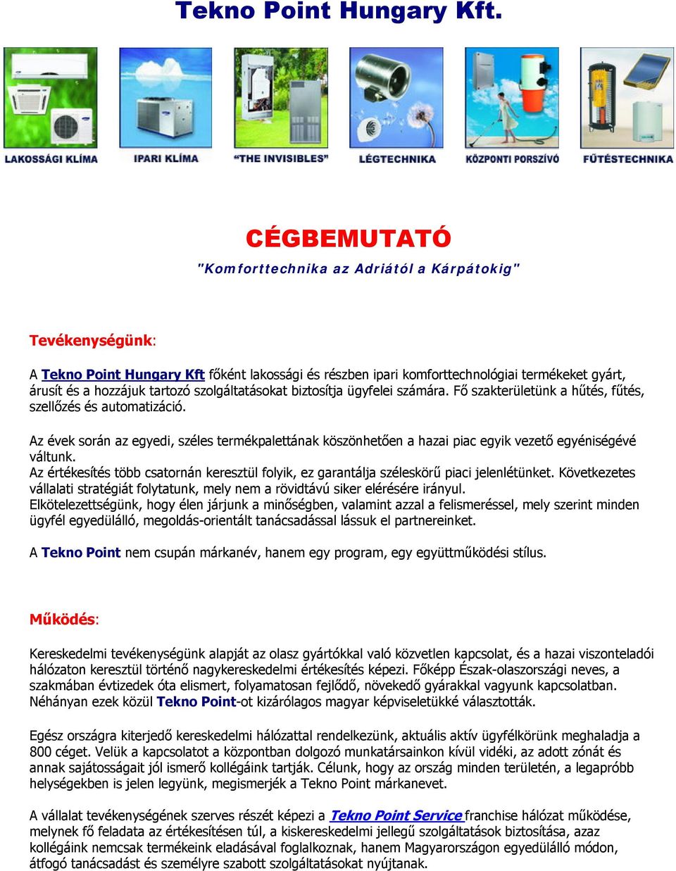 szolgáltatásokat biztosítja ügyfelei számára. Fő szakterületünk a hűtés, fűtés, szellőzés és automatizáció.