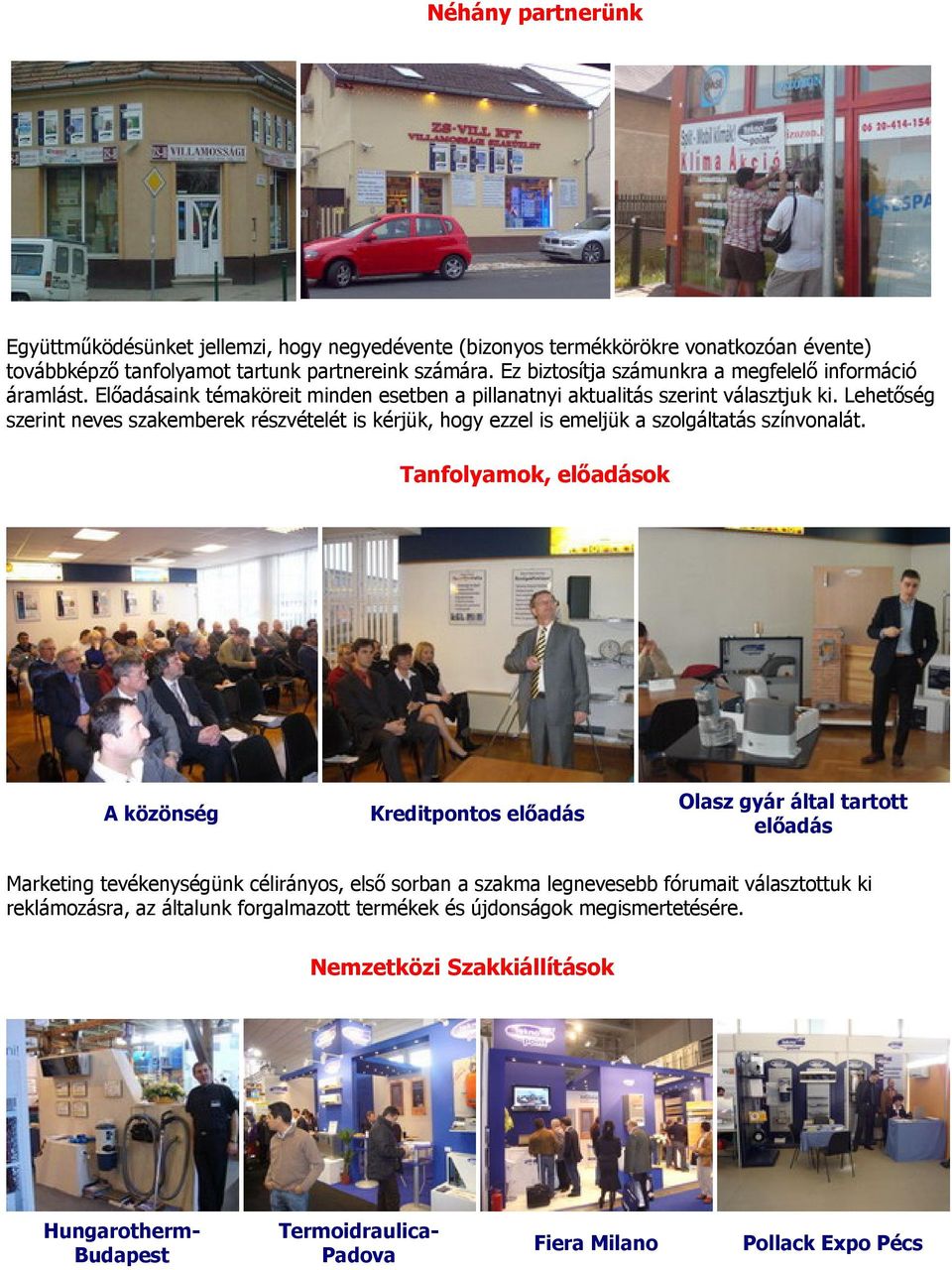 Lehetőség szerint neves szakemberek részvételét is kérjük, hogy ezzel is emeljük a szolgáltatás színvonalát.