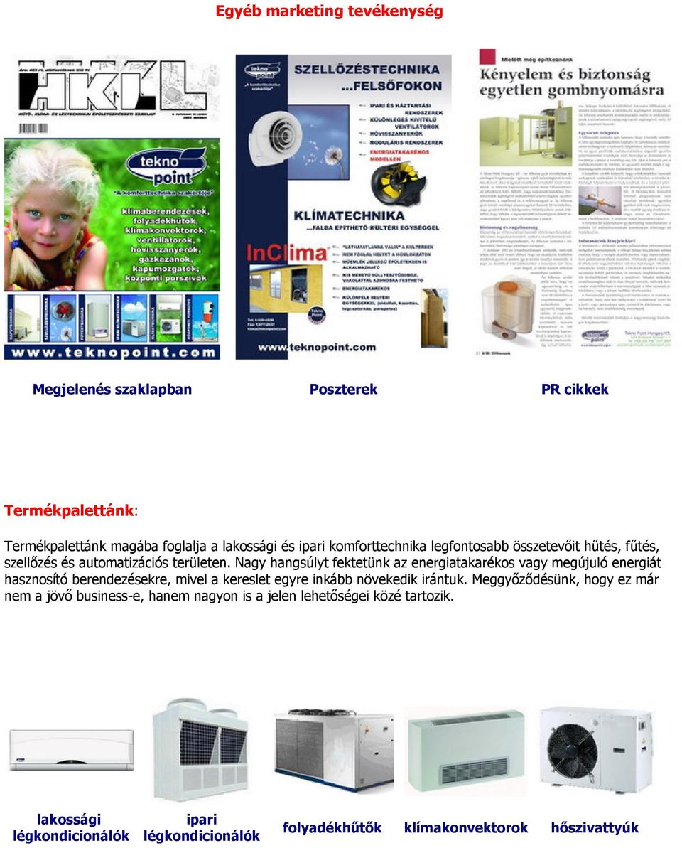 Nagy hangsúlyt fektetünk az energiatakarékos vagy megújuló energiát hasznosító berendezésekre, mivel a kereslet egyre inkább növekedik irántuk.