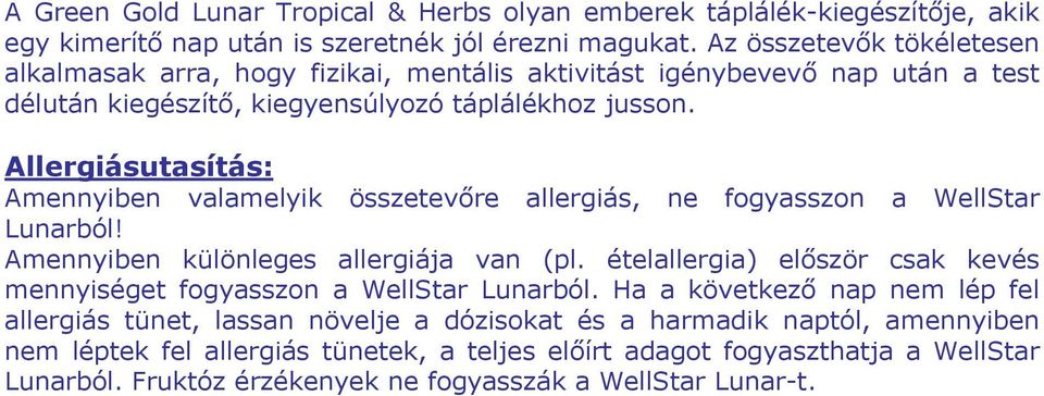 Allergiásutasítás: Amennyiben valamelyik összetevőre allergiás, ne fogyasszon a WellStar Lunarból! Amennyiben különleges allergiája van (pl.