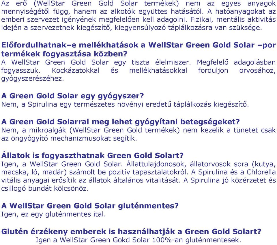 A WellStar Green Gold Solar egy tiszta élelmiszer. Megfelelő adagolásban fogyasszuk. Kockázatokkal és mellékhatásokkal forduljon orvosához, gyógyszerészéhez. A Green Gold Solar egy gyógyszer?