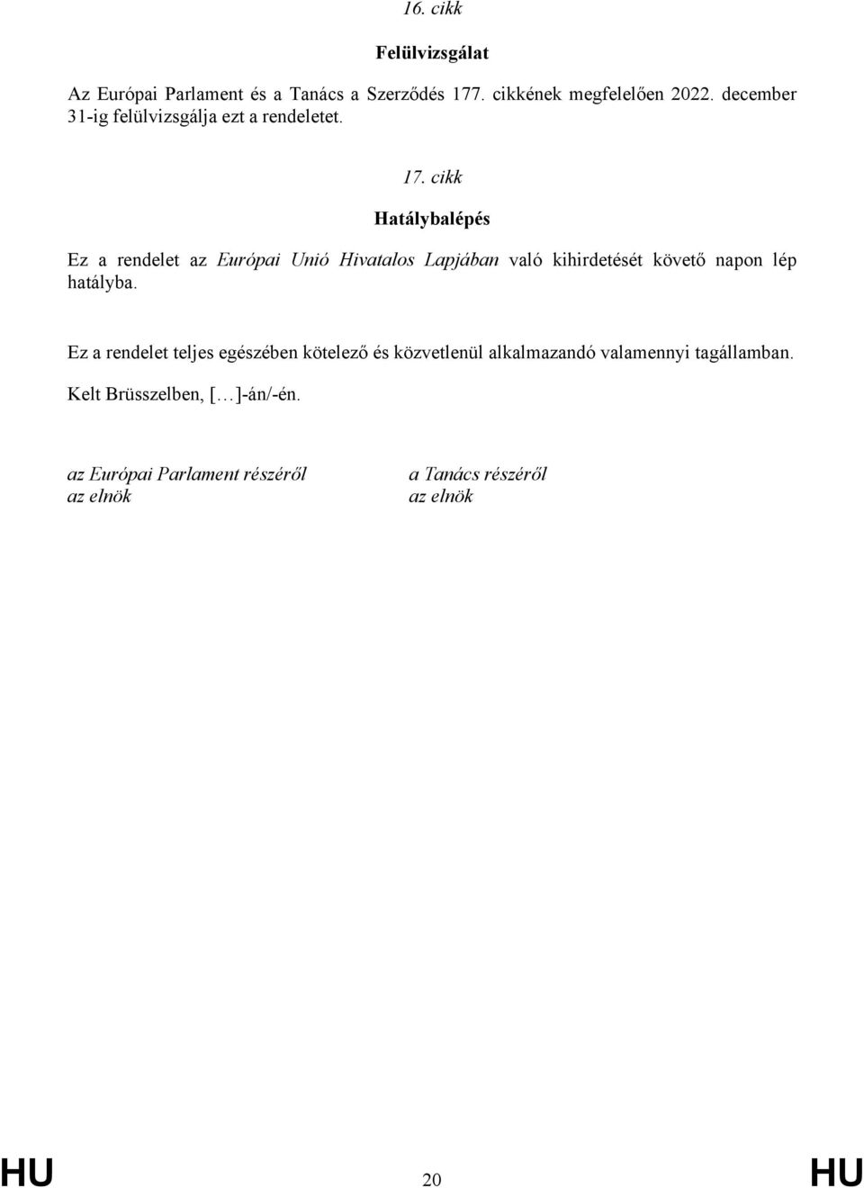 cikk Hatálybalépés Ez a rendelet az Európai Unió Hivatalos Lapjában való kihirdetését követő napon lép hatályba.