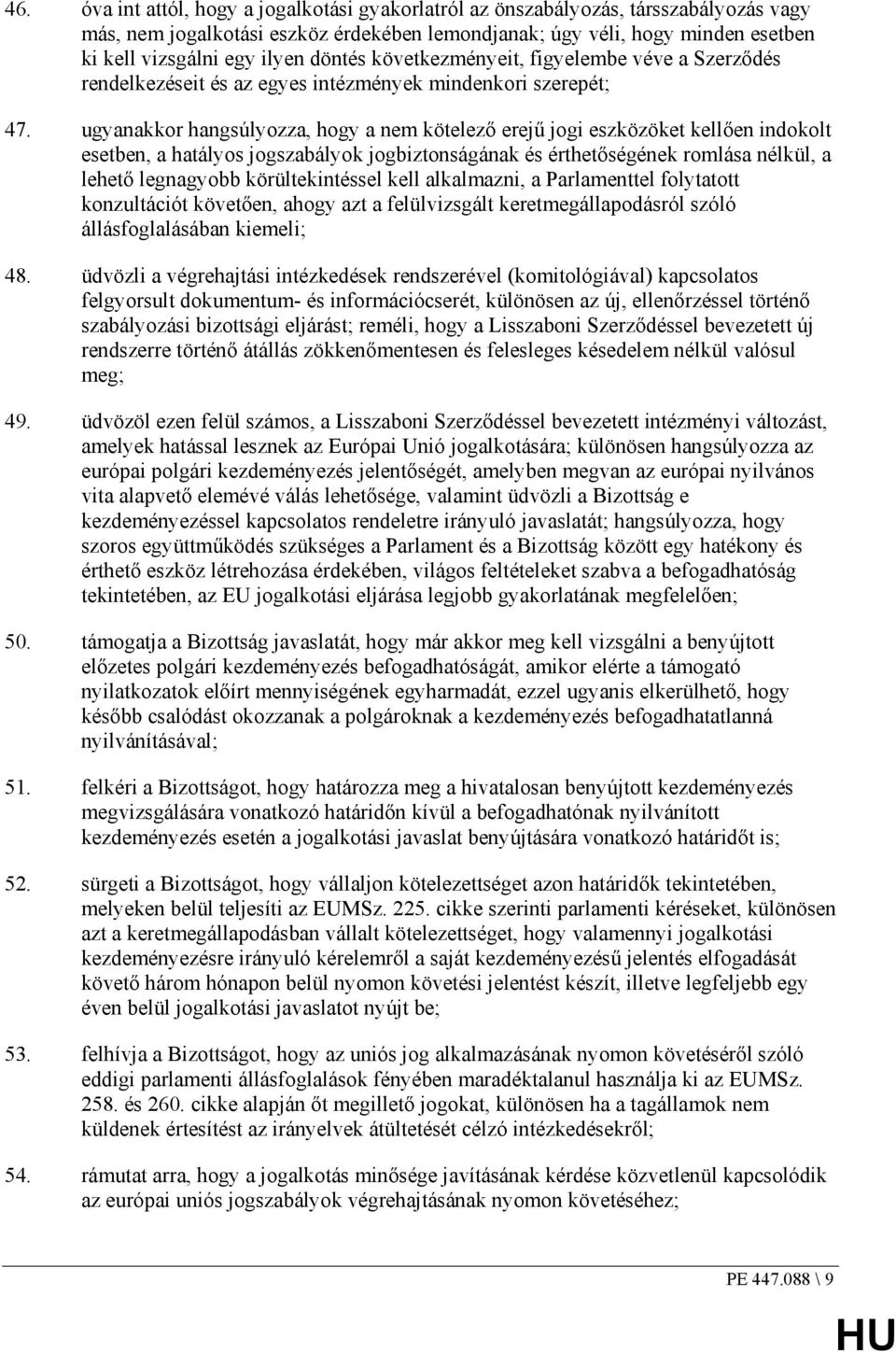 ugyanakkor hangsúlyozza, hogy a nem kötelezı erejő jogi eszközöket kellıen indokolt esetben, a hatályos jogszabályok jogbiztonságának és érthetıségének romlása nélkül, a lehetı legnagyobb