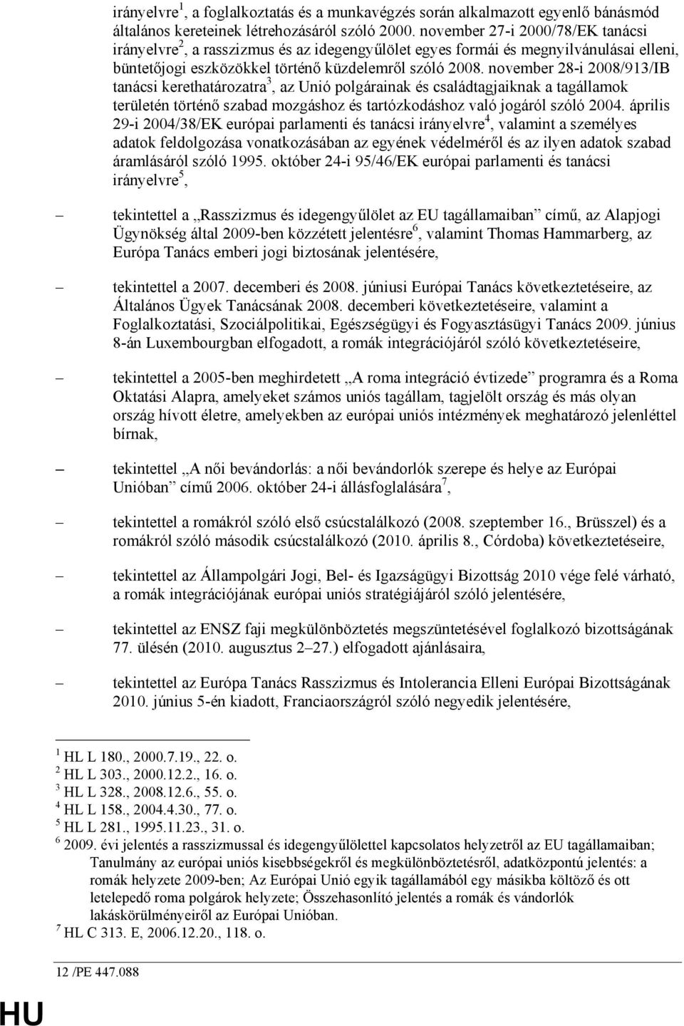 november 28-i 2008/913/IB tanácsi kerethatározatra 3, az Unió polgárainak és családtagjaiknak a tagállamok területén történı szabad mozgáshoz és tartózkodáshoz való jogáról szóló 2004.