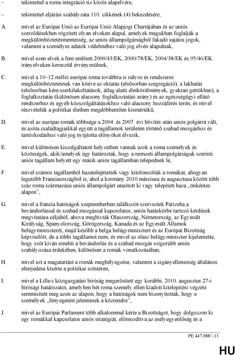 állampolgárságból fakadó sajátos jogok, valamint a személyes adatok védelméhez való jog elvén alapulnak, B.