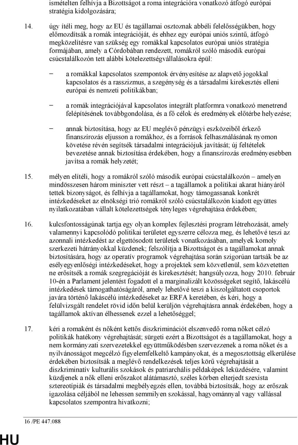 kapcsolatos európai uniós stratégia formájában, amely a Córdobában rendezett, romákról szóló második európai csúcstalálkozón tett alábbi kötelezettségvállalásokra épül: a romákkal kapcsolatos