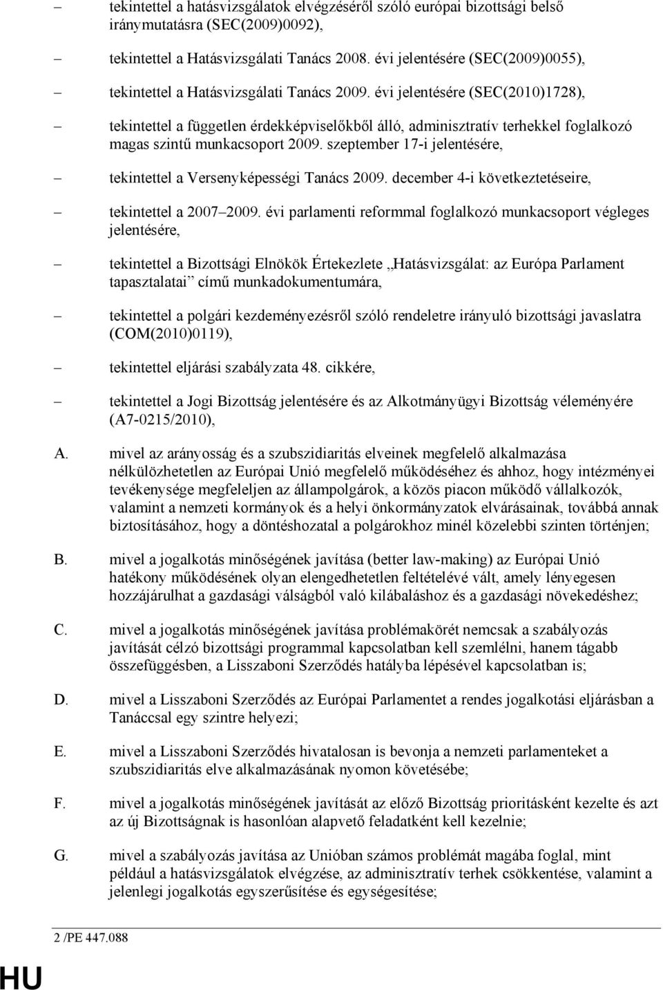 évi jelentésére (SEC(2010)1728), tekintettel a független érdekképviselıkbıl álló, adminisztratív terhekkel foglalkozó magas szintő munkacsoport 2009.