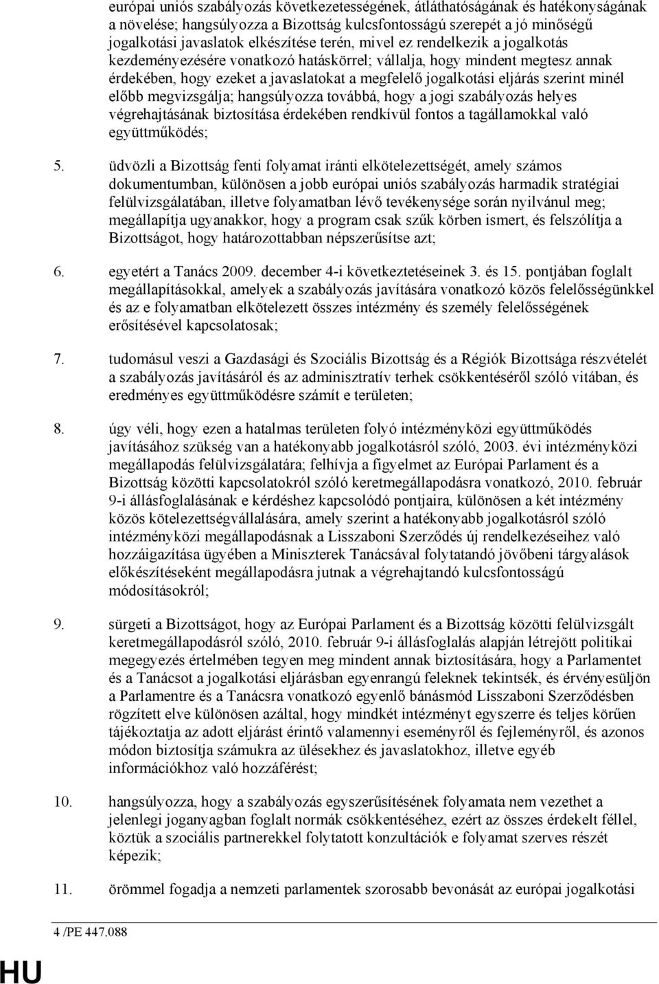 minél elıbb megvizsgálja; hangsúlyozza továbbá, hogy a jogi szabályozás helyes végrehajtásának biztosítása érdekében rendkívül fontos a tagállamokkal való együttmőködés; 5.