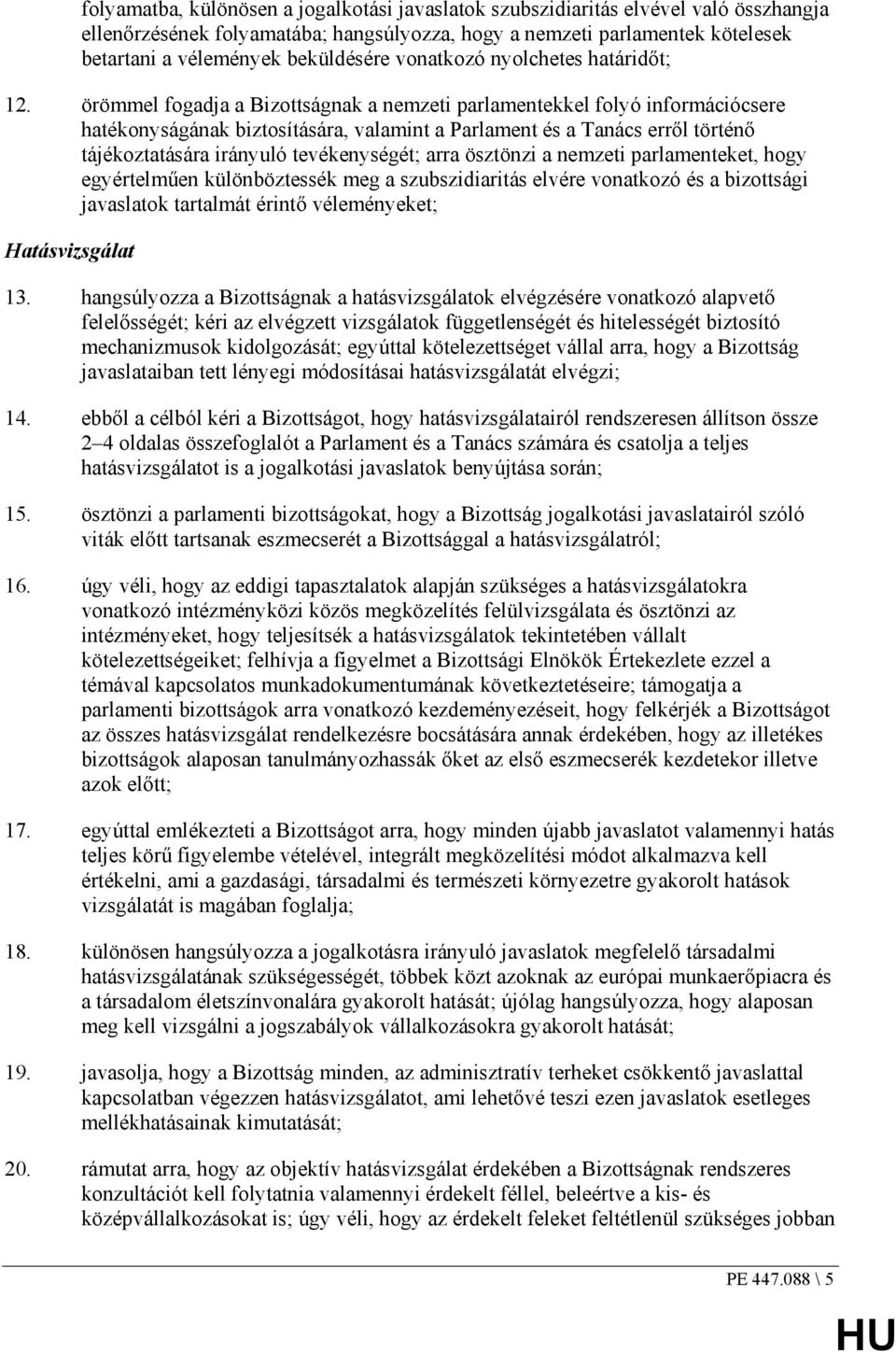 örömmel fogadja a Bizottságnak a nemzeti parlamentekkel folyó információcsere hatékonyságának biztosítására, valamint a Parlament és a Tanács errıl történı tájékoztatására irányuló tevékenységét;
