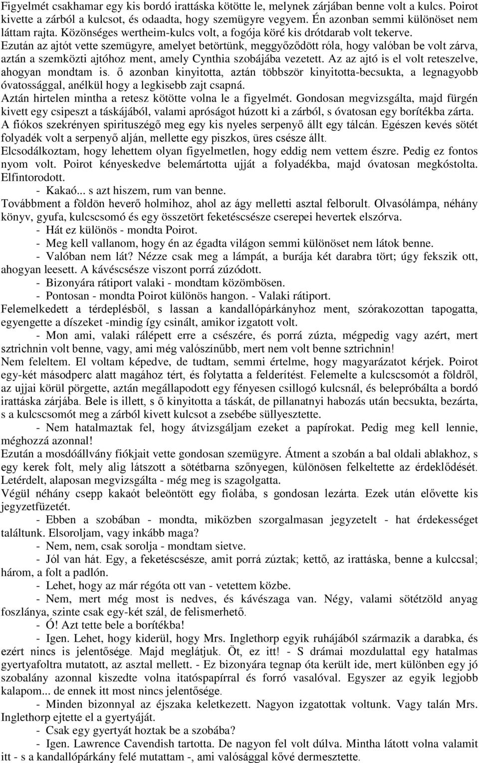 Ezután az ajtót vette szemügyre, amelyet betörtünk, meggyőződött róla, hogy valóban be volt zárva, aztán a szemközti ajtóhoz ment, amely Cynthia szobájába vezetett.