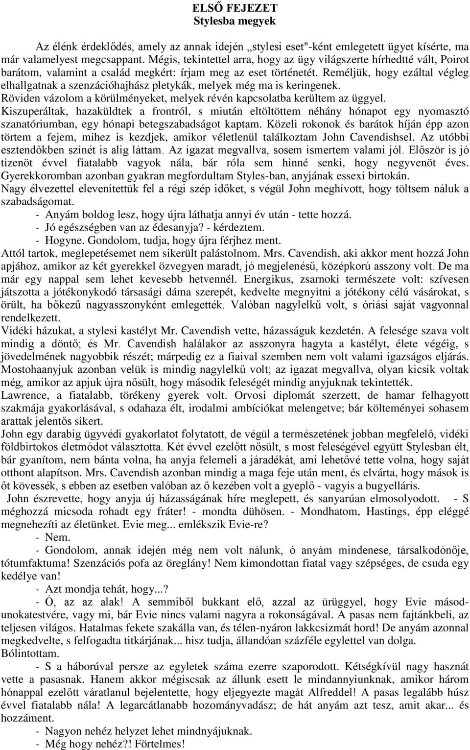 Reméljük, hogy ezáltal végleg elhallgatnak a szenzációhajhász pletykák, melyek még ma is keringenek. Röviden vázolom a körülményeket, melyek révén kapcsolatba kerültem az üggyel.