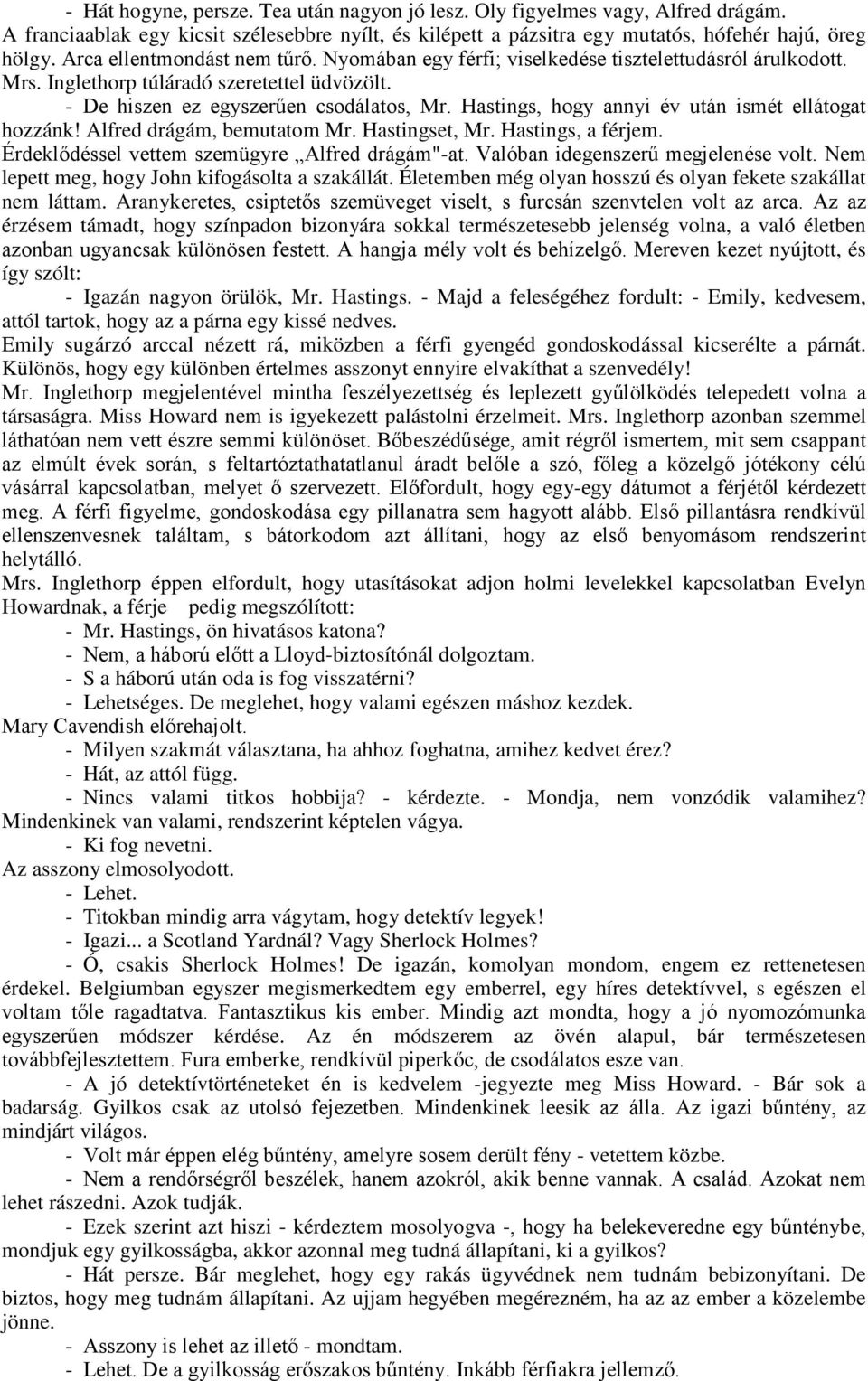 Hastings, hogy annyi év után ismét ellátogat hozzánk! Alfred drágám, bemutatom Mr. Hastingset, Mr. Hastings, a férjem. Érdeklődéssel vettem szemügyre Alfred drágám"-at.