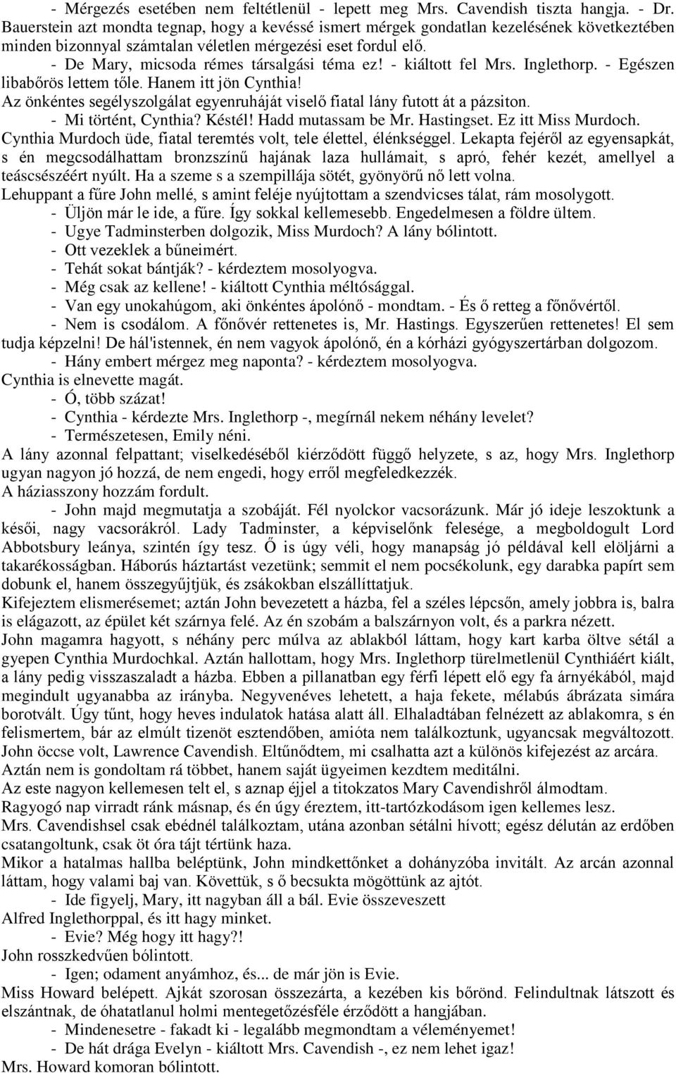 - De Mary, micsoda rémes társalgási téma ez! - kiáltott fel Mrs. Inglethorp. - Egészen libabőrös lettem tőle. Hanem itt jön Cynthia!