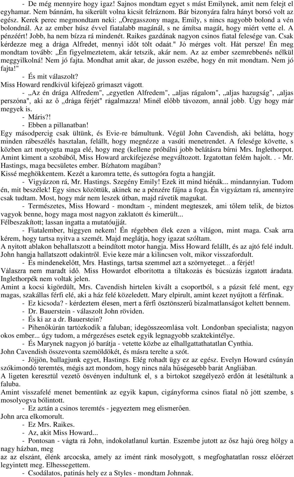 Jobb, ha nem bízza rá mindenét. Raikes gazdának nagyon csinos fiatal felesége van. Csak kérdezze meg a drága Alfredet, mennyi időt tölt odaát." Jó mérges volt. Hát persze!