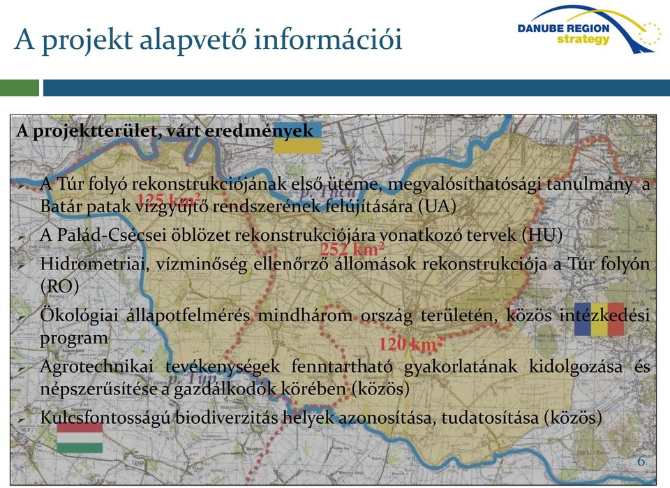 állomások rekonstrukciója a Túr folyón (RO) Ökológiai állapotfelmérés mindhárom ország területén, közös intézkedési program 120 km 2 Agrotechnikai