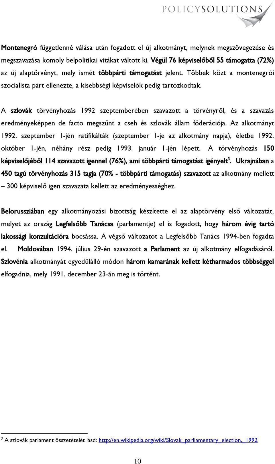 A szlovák törvényhozás 1992 szeptemberében szavazott a törvényről, és a szavazás eredményeképpen de facto megszűnt a cseh és szlovák állam föderációja. Az alkotmányt 1992.