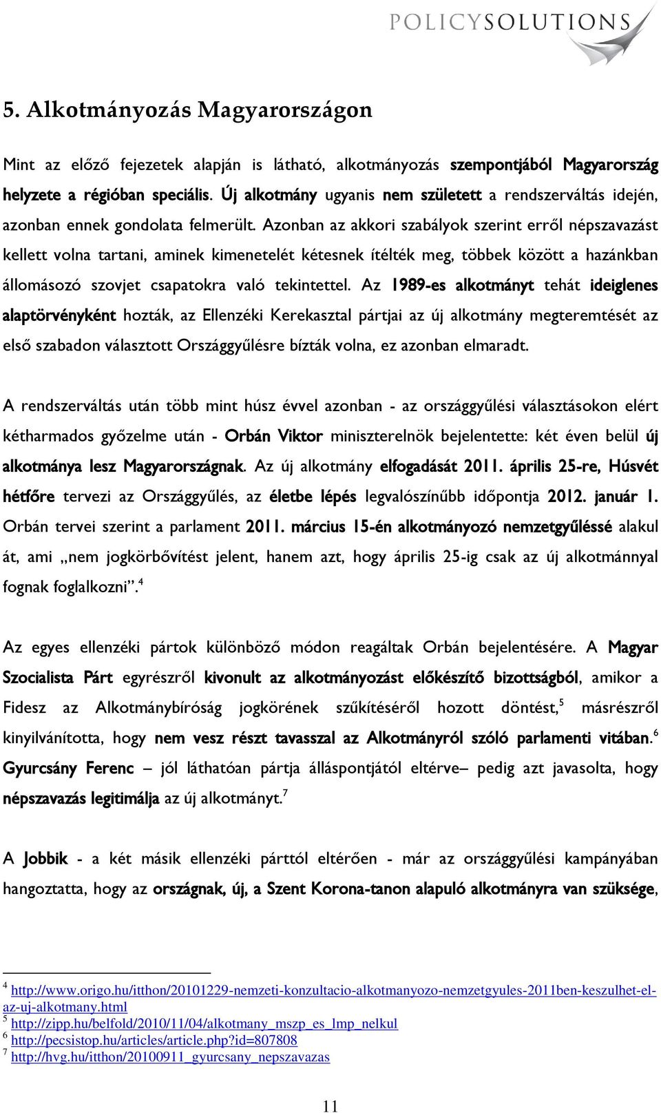 Azonban az akkori szabályok szerint erről népszavazást kellett volna tartani, aminek kimenetelét kétesnek ítélték meg, többek között a hazánkban állomásozó szovjet csapatokra való tekintettel.