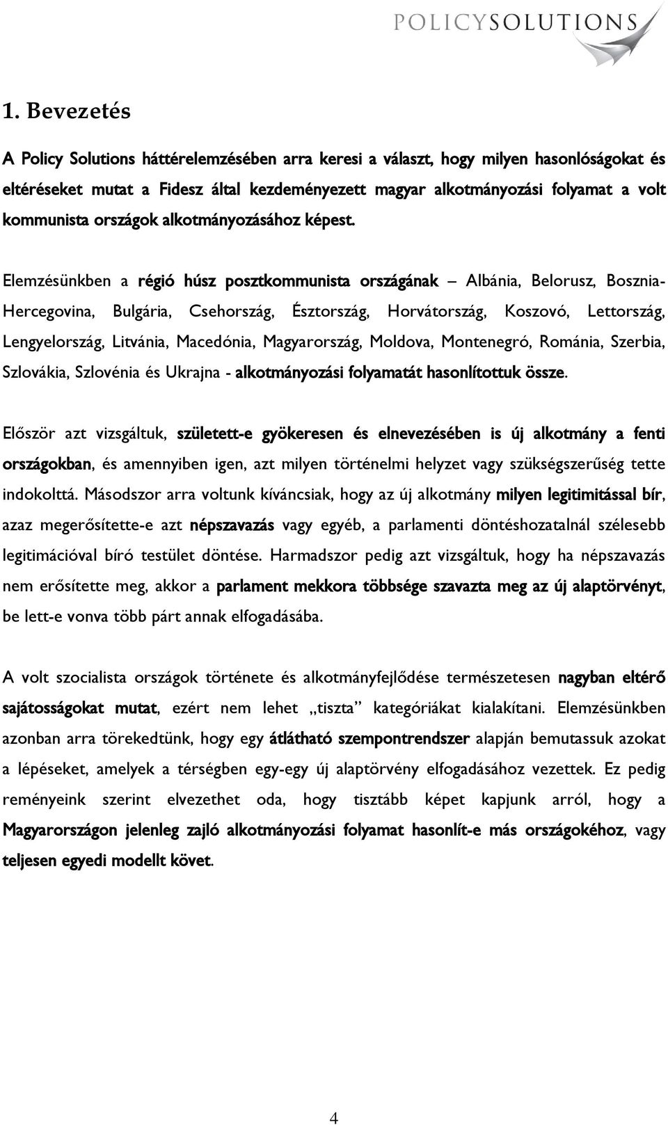 Elemzésünkben a régió húsz posztkommunista országának Albánia, Belorusz, Bosznia- Hercegovina, Bulgária, Csehország, Észtország, Horvátország, Koszovó, Lettország, Lengyelország, Litvánia, Macedónia,