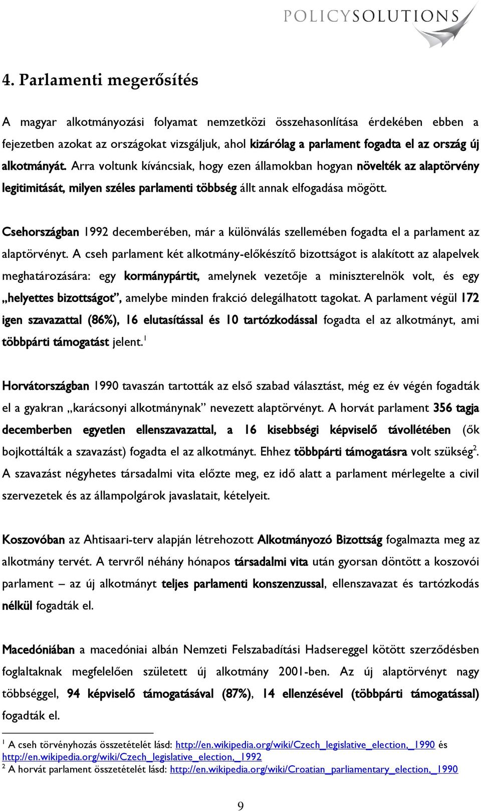 Csehországban 1992 decemberében, már a különválás szellemében fogadta el a parlament az alaptörvényt.